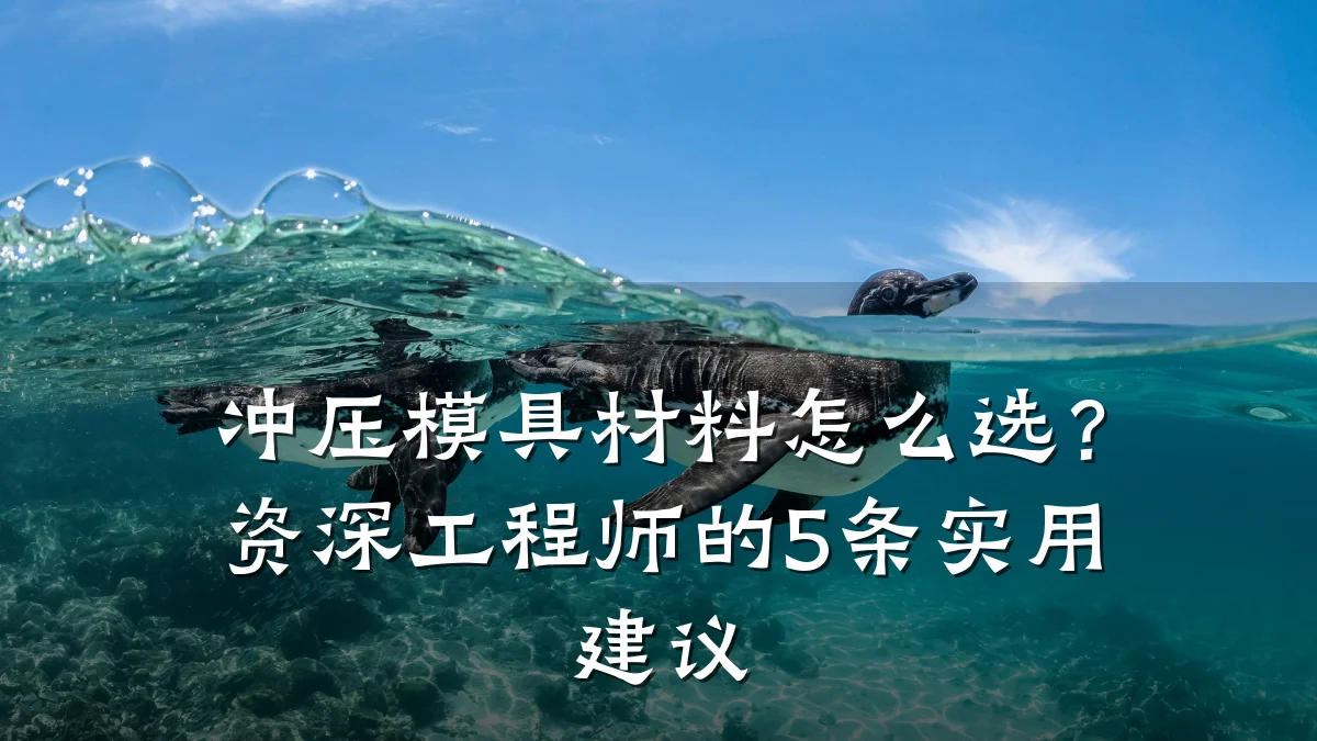冲压模具材料怎么选?资深工程师的5条实用建议