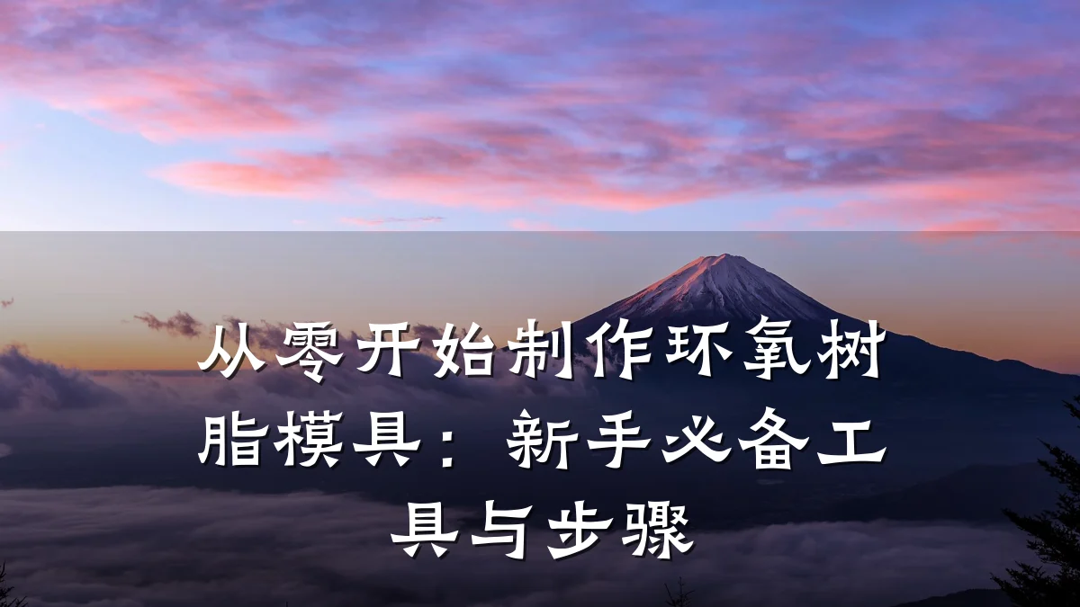 从零开始制作环氧树脂模具:新手必备工具与步骤