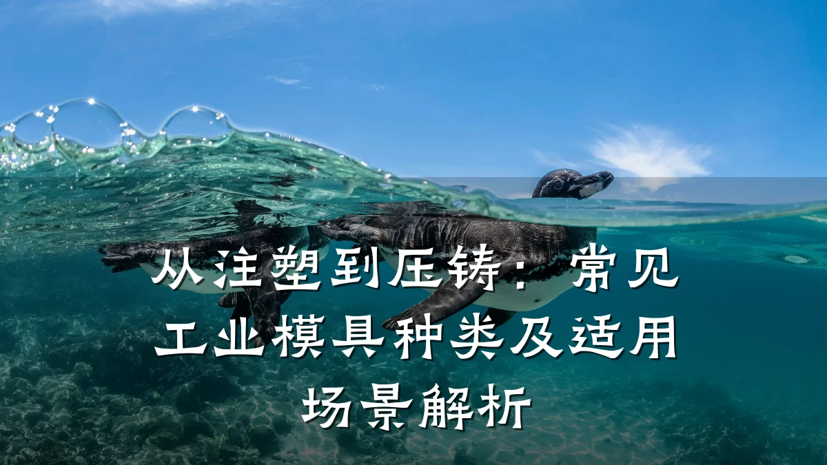 从注塑到压铸:常见工业模具种类及适用场景解析
