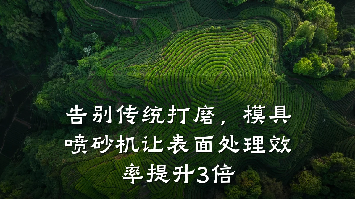 告别传统打磨,模具喷砂机让表面处理效率提升3倍