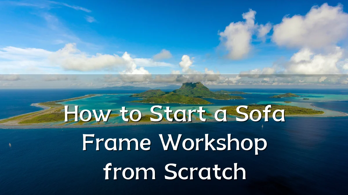How to Start a Sofa Frame Workshop from Scratch
