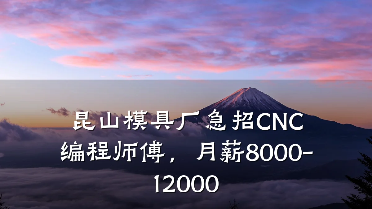 昆山模具厂急招CNC编程师傅,月薪8000-12000