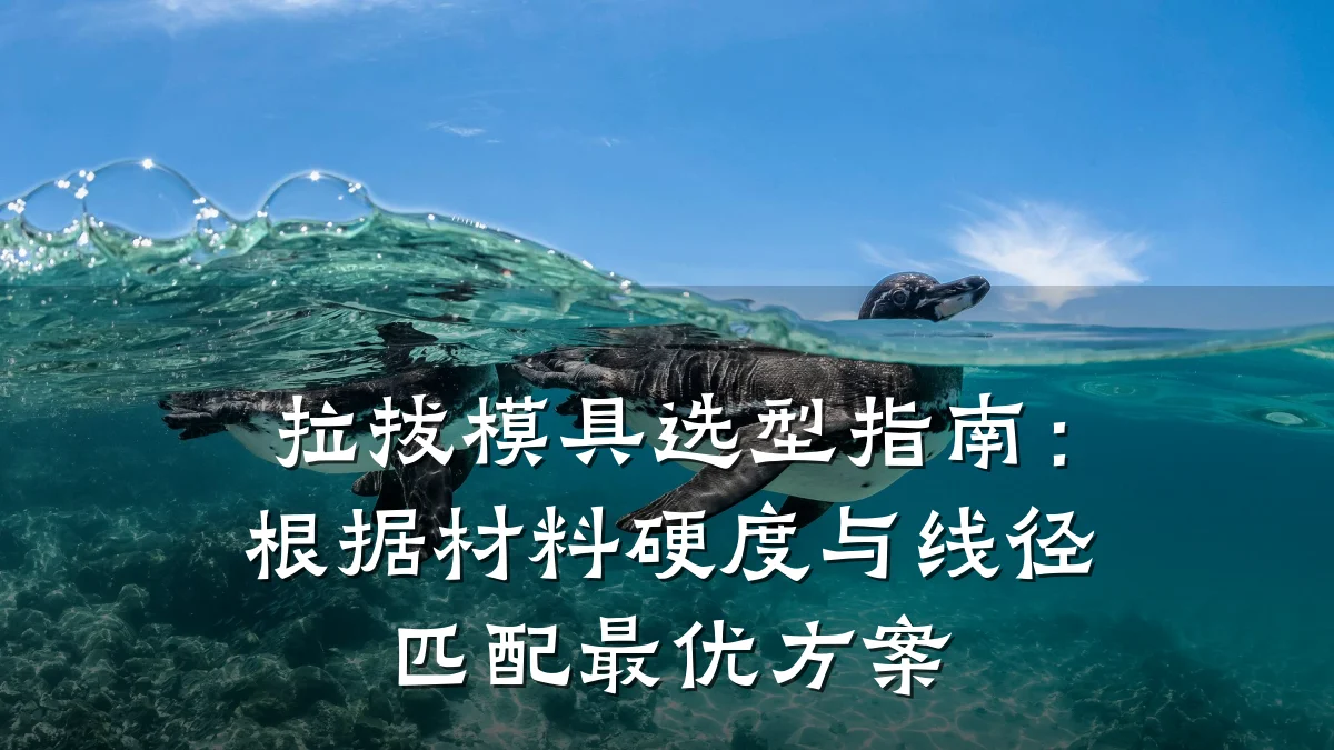 拉拔模具选型指南:根据材料硬度与线径匹配最优方案