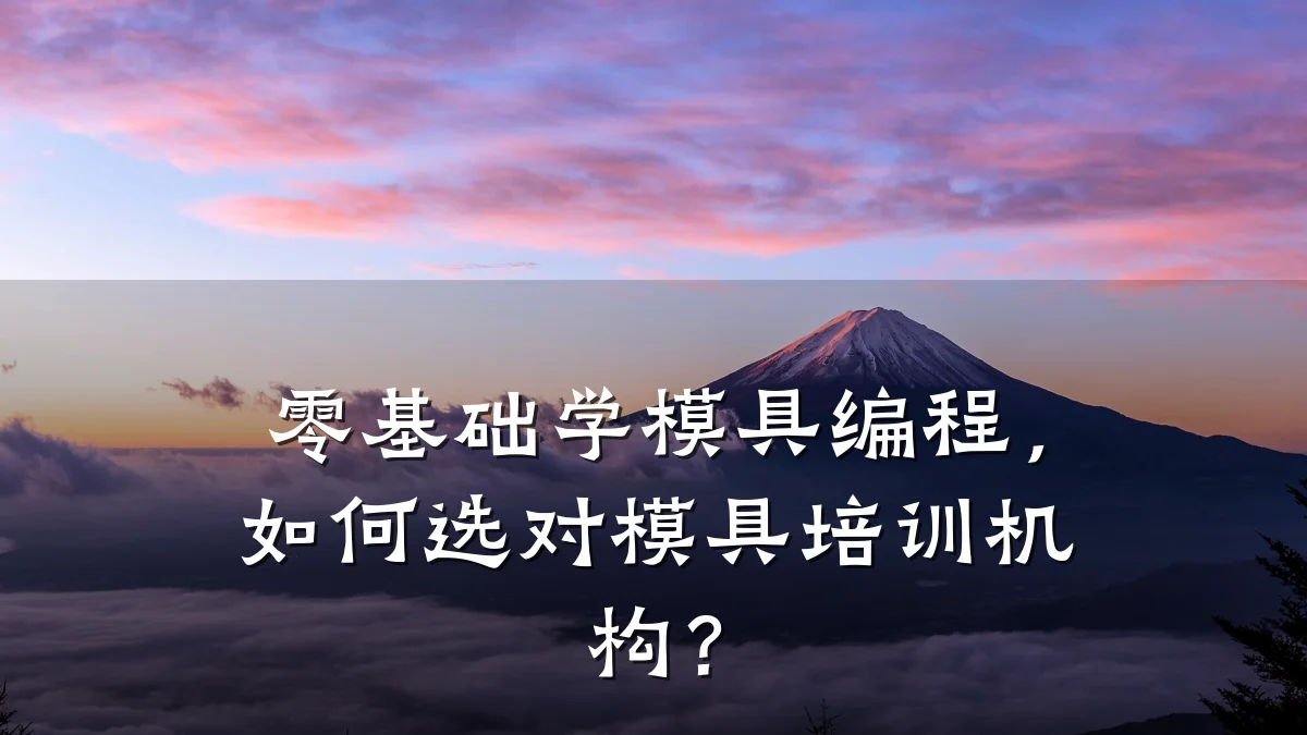 零基础学模具编程,如何选对模具培训机构?