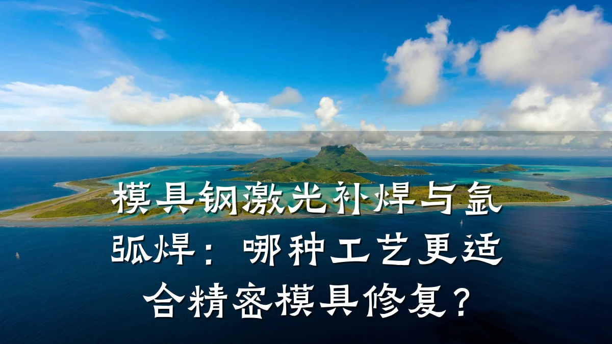 模具钢激光补焊与氩弧焊:哪种工艺更适合精密模具修复?