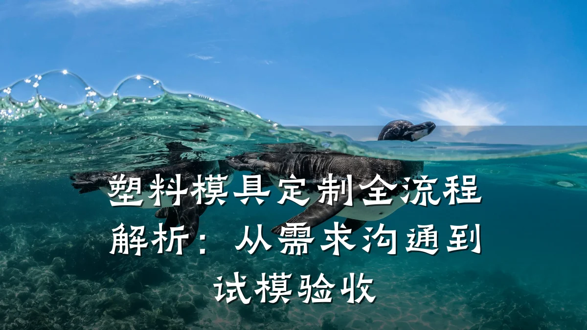 塑料模具定制全流程解析:从需求沟通到试模验收