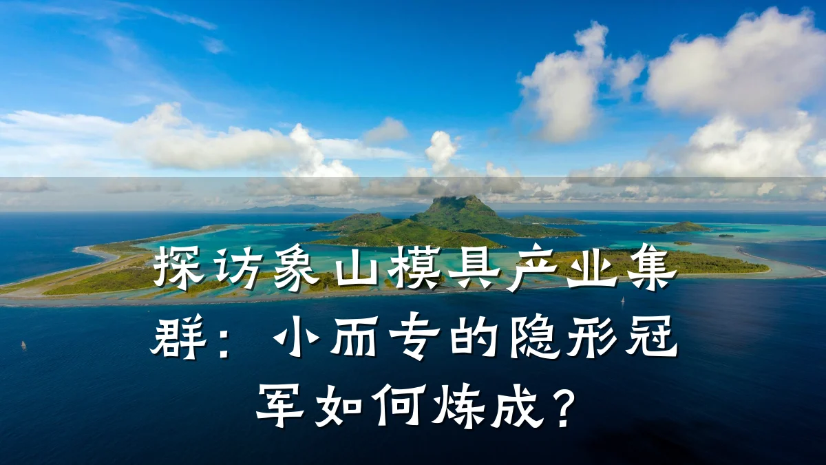 探访象山模具产业集群:小而专的隐形冠军如何炼成?