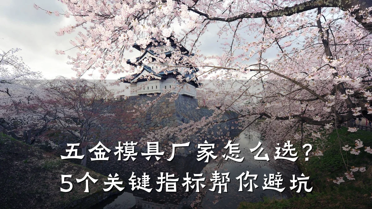 五金模具厂家怎么选?5个关键指标帮你避坑