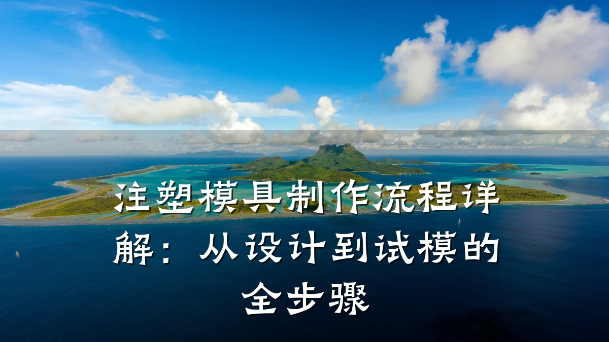 注塑模具制作流程详解：从设计到试模的全步骤