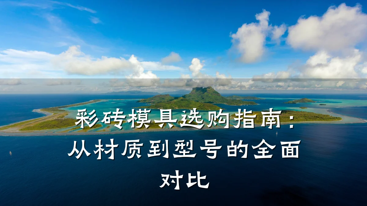 彩砖模具选购指南:从材质到型号的全面对比