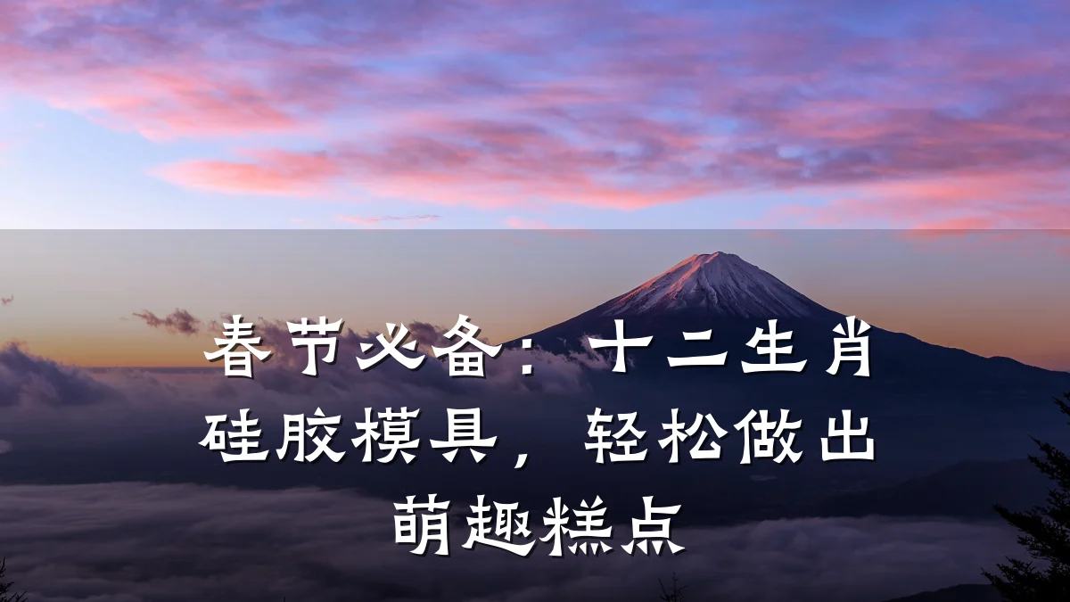春节必备:十二生肖硅胶模具,轻松做出萌趣糕点