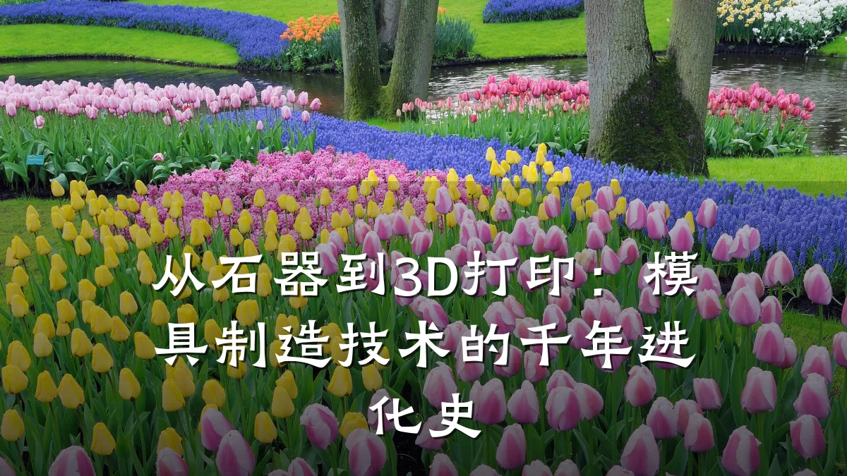 从石器到3D打印:模具制造技术的千年进化史