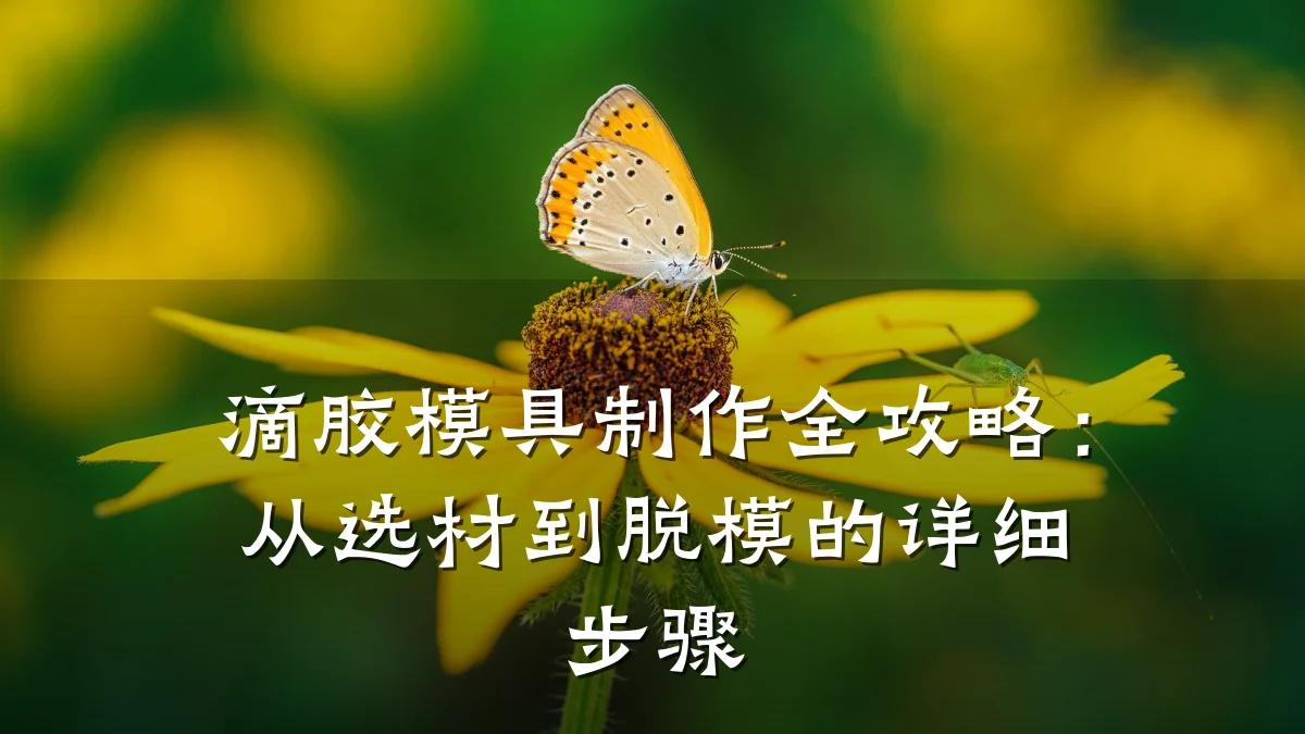 滴胶模具制作全攻略:从选材到脱模的详细步骤