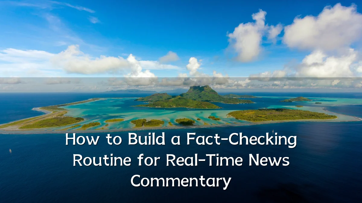 How to Build a Fact-Checking Routine for Real-Time News Commentary