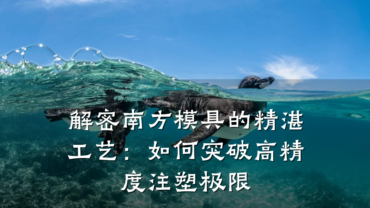 解密南方模具的精湛工艺:如何突破高精度注塑极限