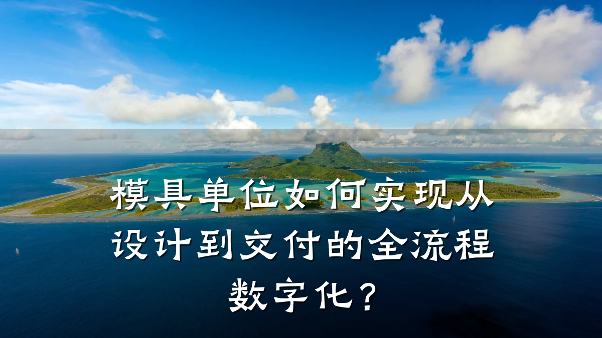 模具单位如何实现从设计到交付的全流程数字化？