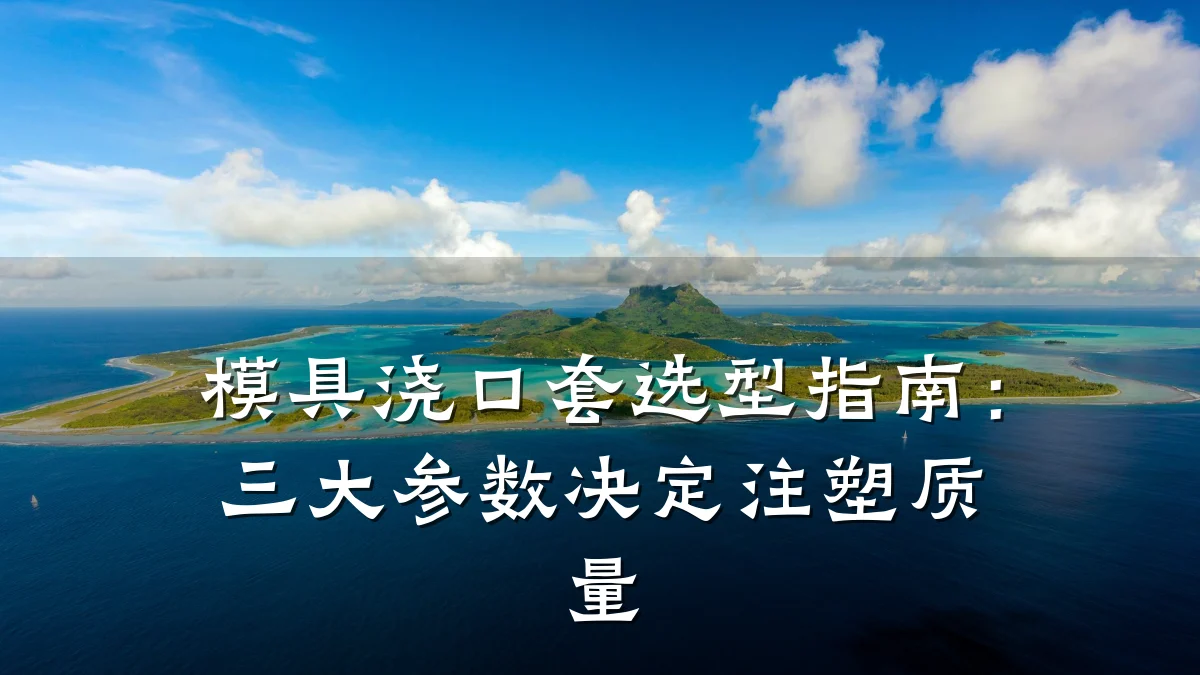 模具浇口套选型指南:三大参数决定注塑质量