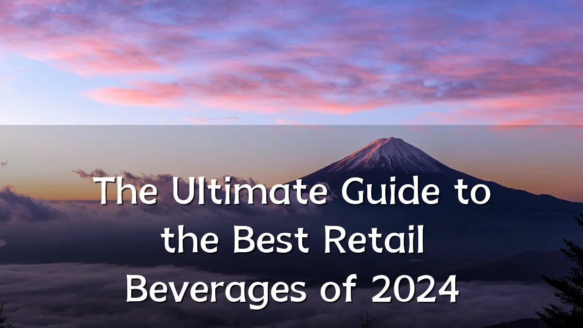 The Ultimate Guide to the Best Retail Beverages of 2024