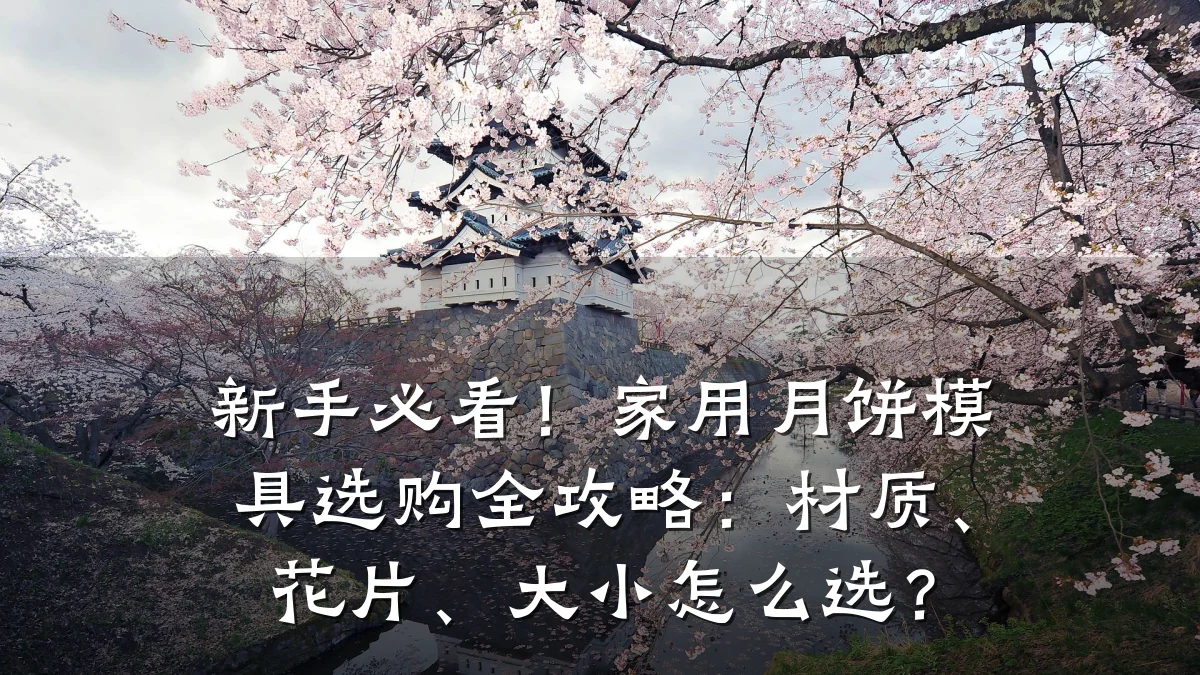 新手必看!家用月饼模具选购全攻略:材质、花片、大小怎么选?