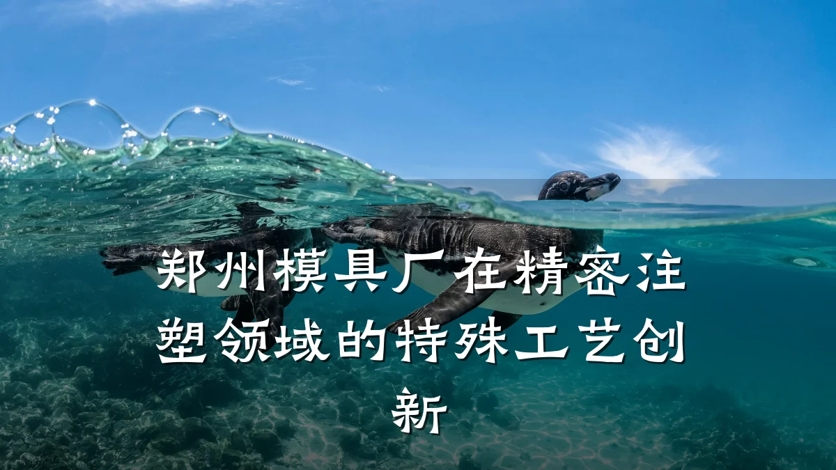 郑州模具厂在精密注塑领域的特殊工艺创新