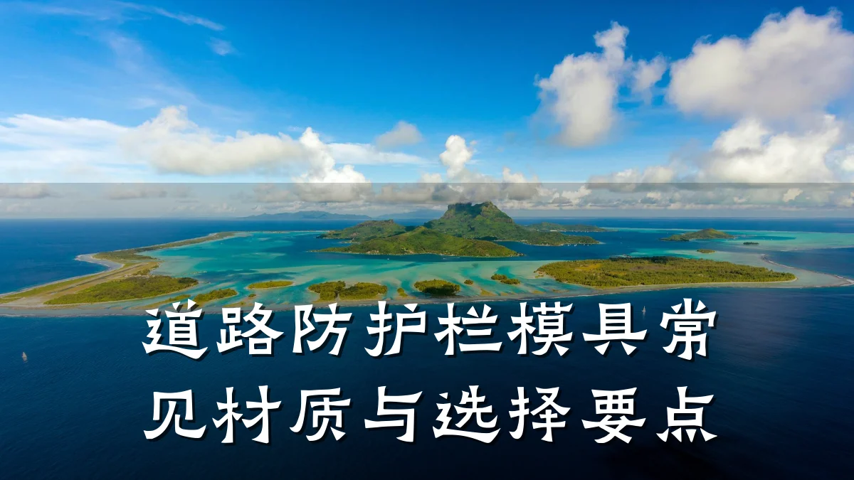 道路防护栏模具常见材质与选择要点