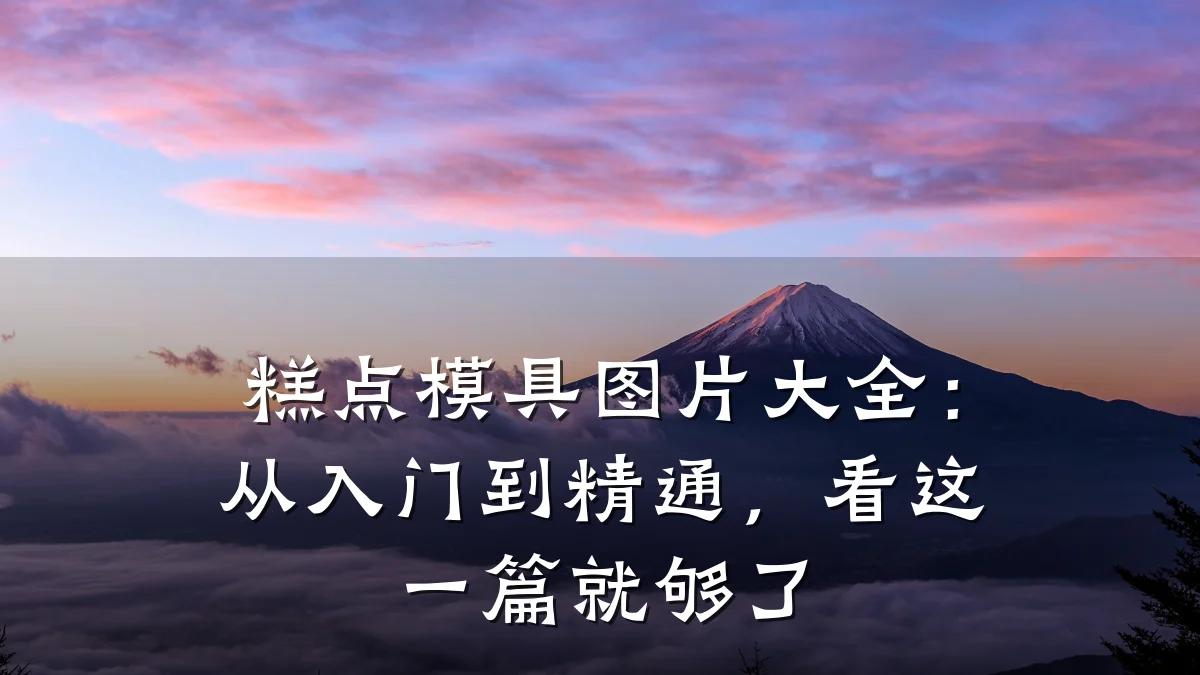 糕点模具图片大全:从入门到精通,看这一篇就够了