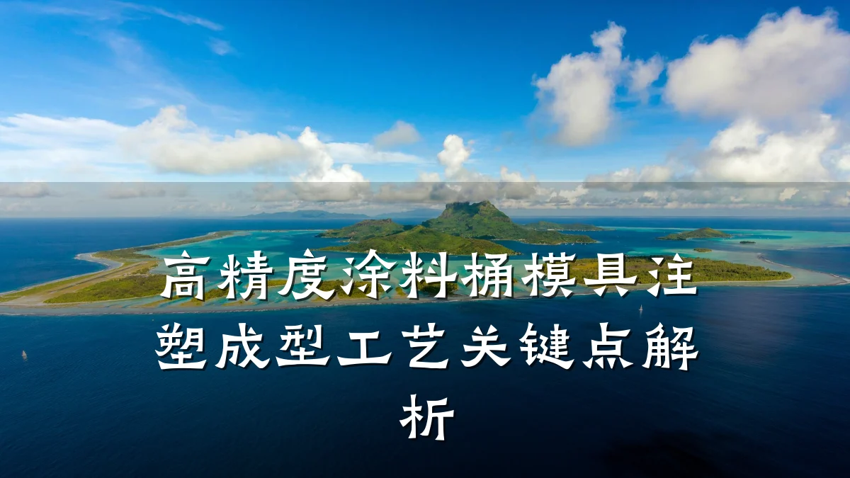 高精度涂料桶模具注塑成型工艺关键点解析