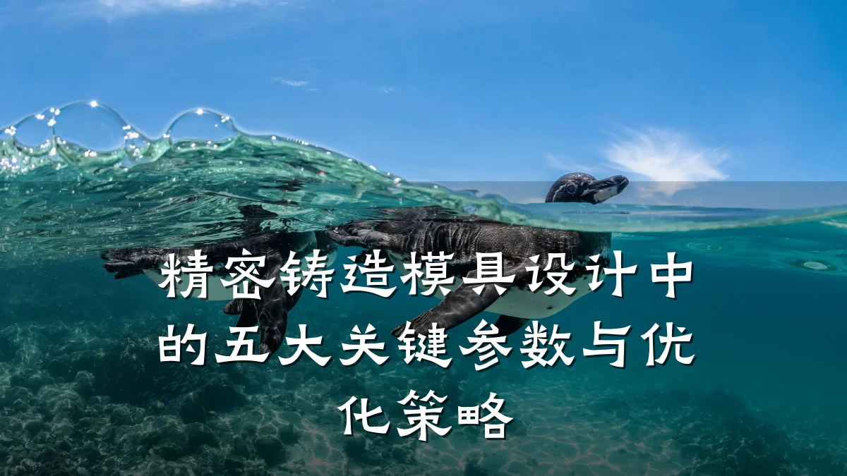 精密铸造模具设计中的五大关键参数与优化策略