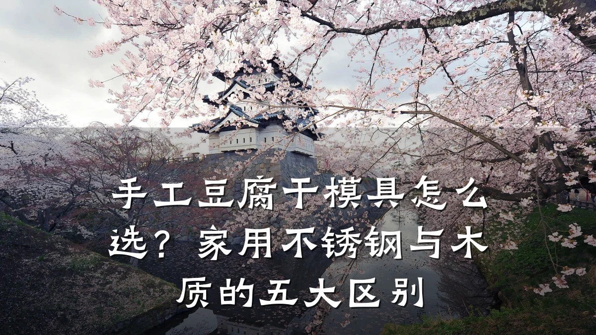 手工豆腐干模具怎么选?家用不锈钢与木质的五大区别