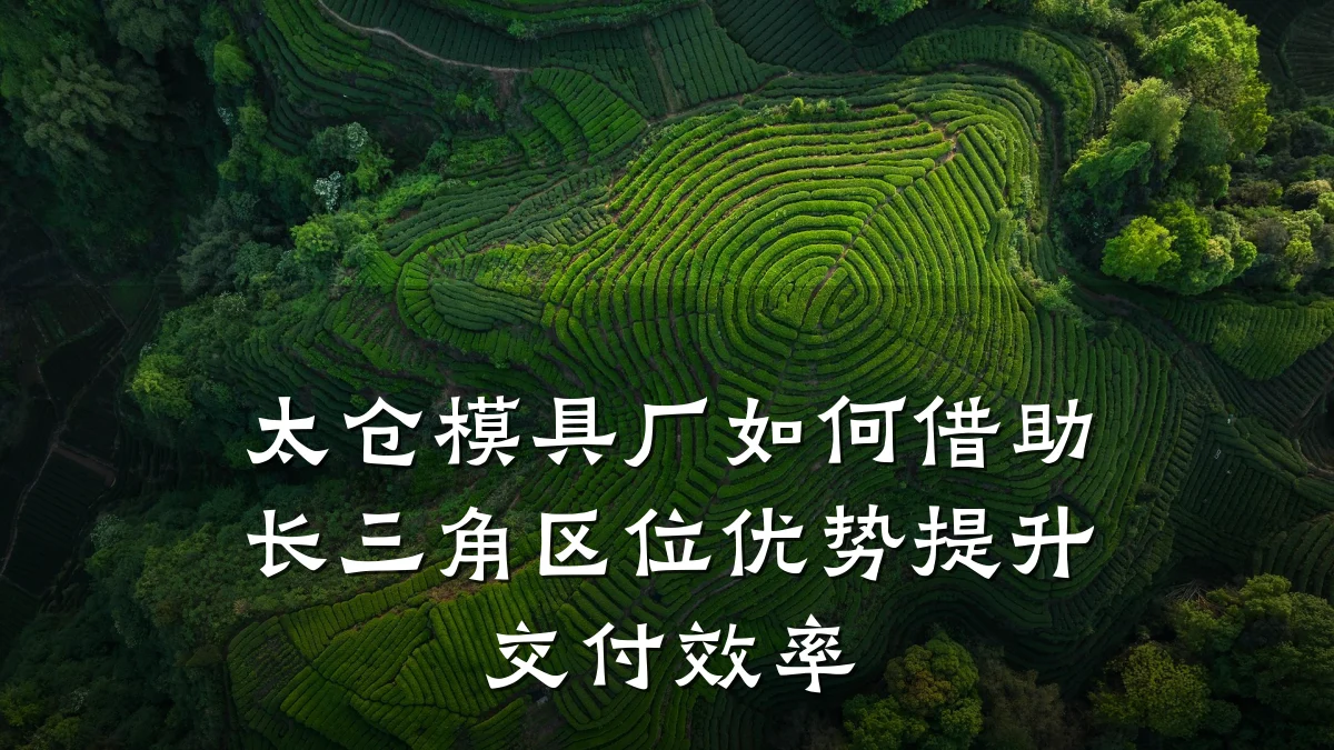 太仓模具厂如何借助长三角区位优势提升交付效率