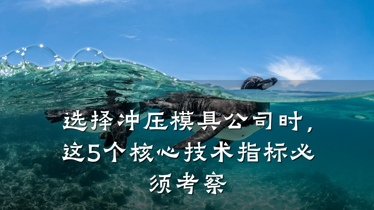 选择冲压模具公司时,这5个核心技术指标必须考察