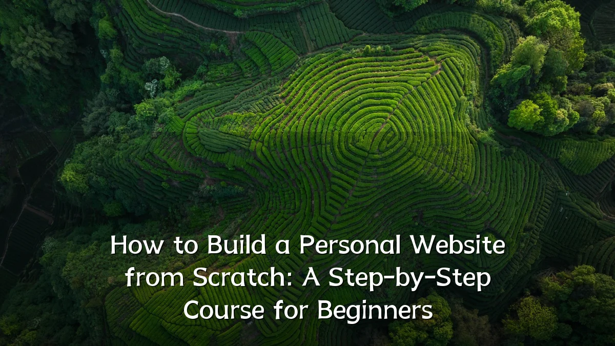 How to Build a Personal Website from Scratch: A Step-by-Step Course for Beginners
