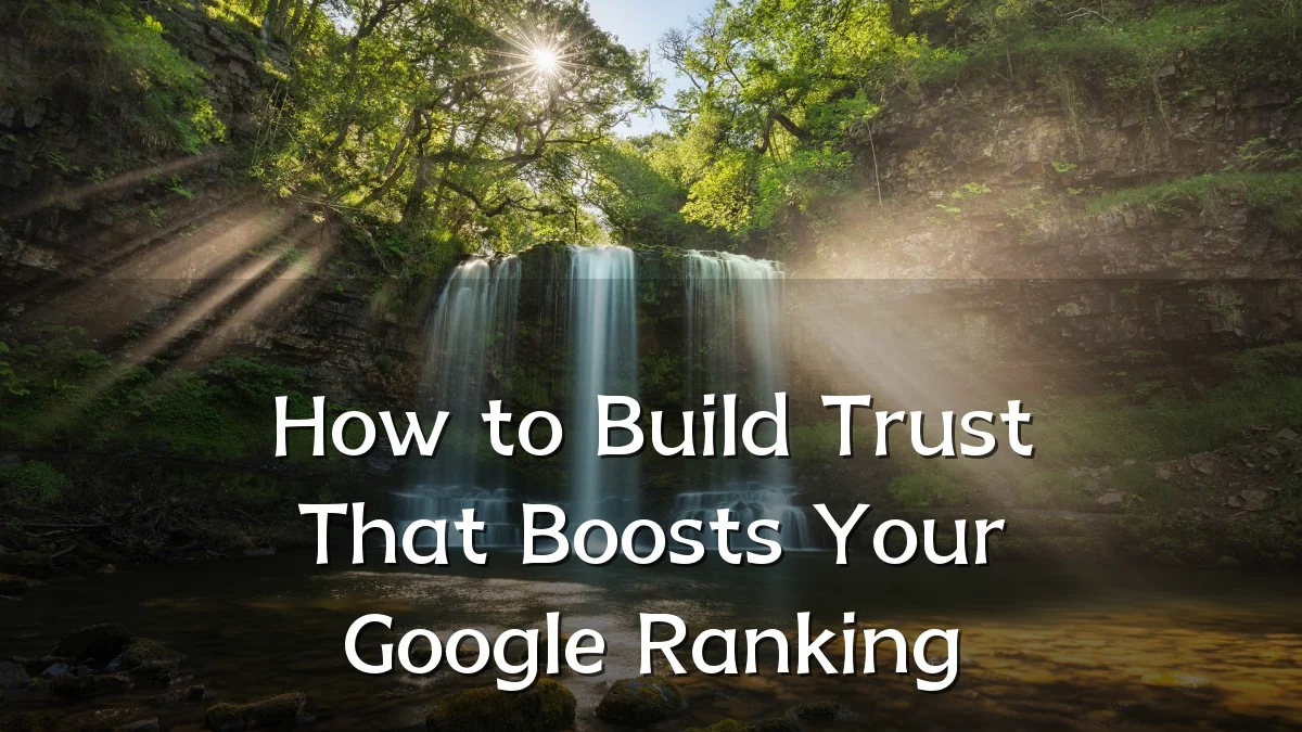 How to Build Trust That Boosts Your Google Ranking
