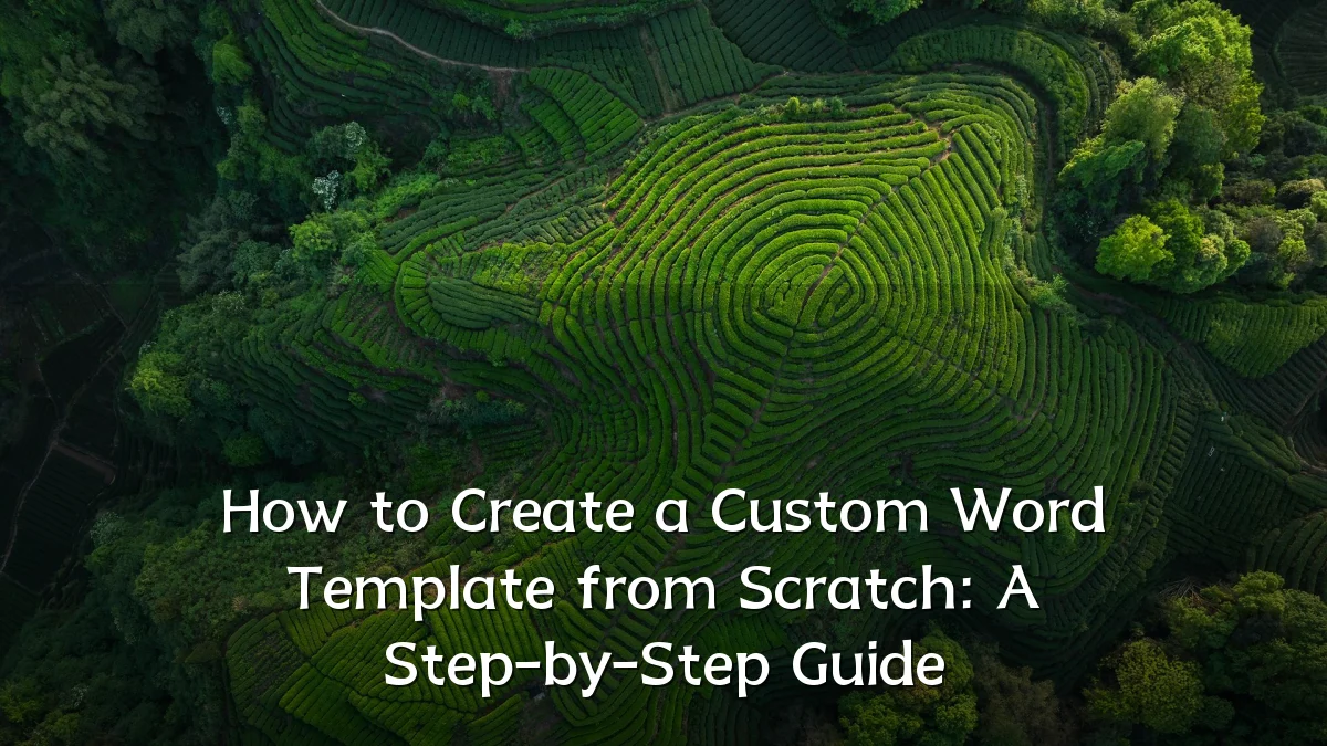 How to Create a Custom Word Template from Scratch: A Step-by-Step Guide