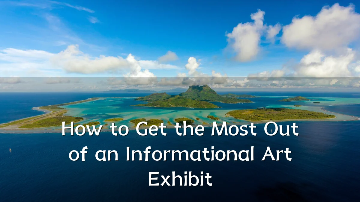 How to Get the Most Out of an Informational Art Exhibit