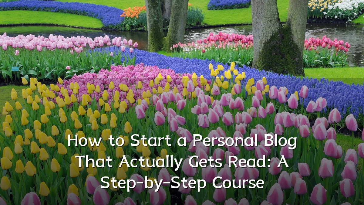 How to Start a Personal Blog That Actually Gets Read: A Step-by-Step Course