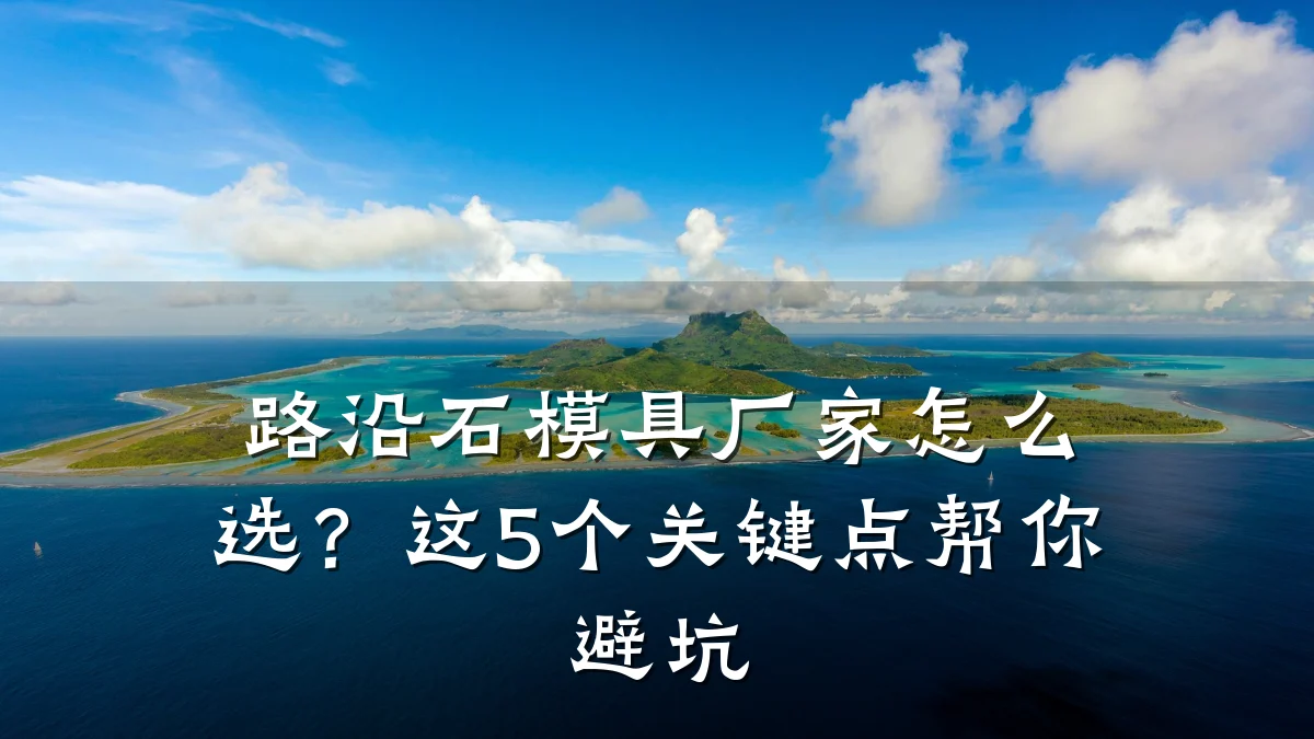 路沿石模具厂家怎么选?这5个关键点帮你避坑