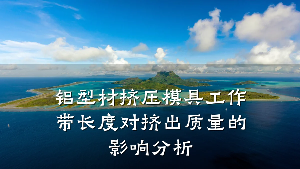 铝型材挤压模具工作带长度对挤出质量的影响分析