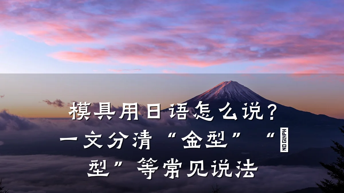 模具用日语怎么说?一文分清“金型”“鋳型”等常见说法