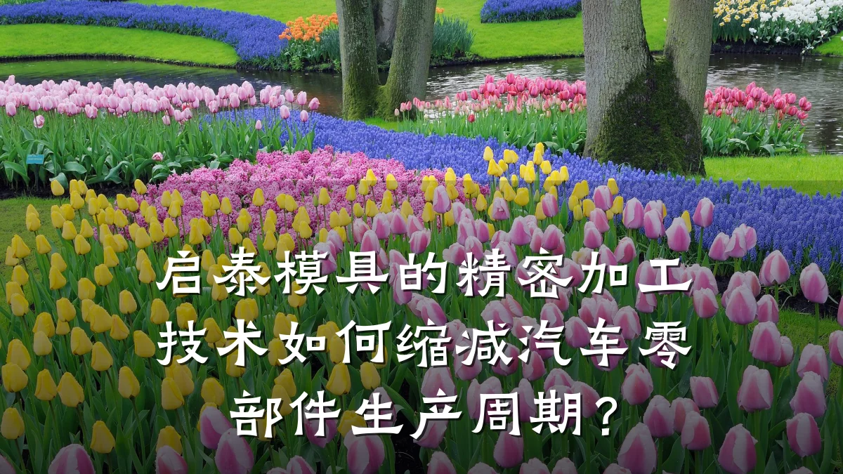 启泰模具的精密加工技术如何缩减汽车零部件生产周期？