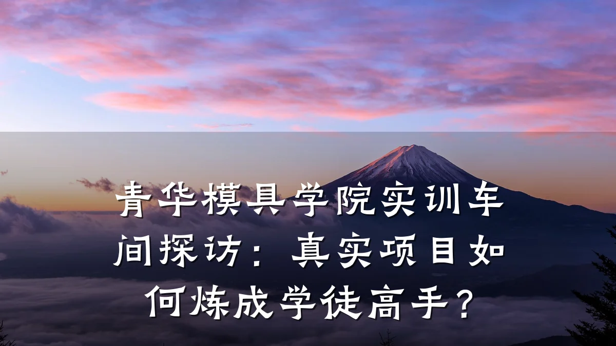 青华模具学院实训车间探访:真实项目如何炼成学徒高手?