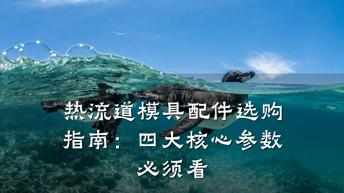热流道模具配件选购指南:四大核心参数必须看