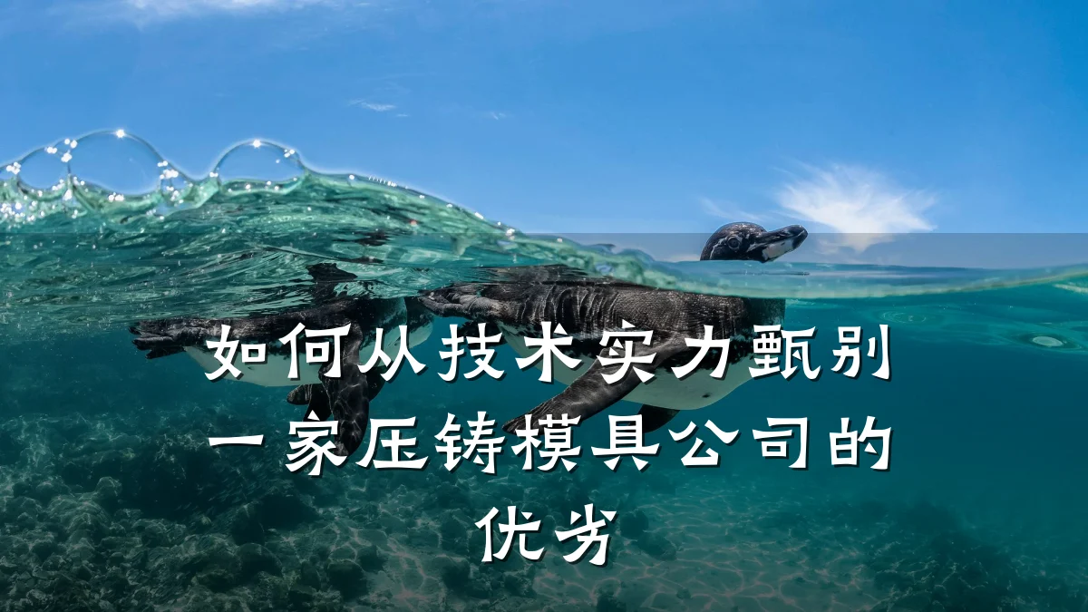 如何从技术实力甄别一家压铸模具公司的优劣