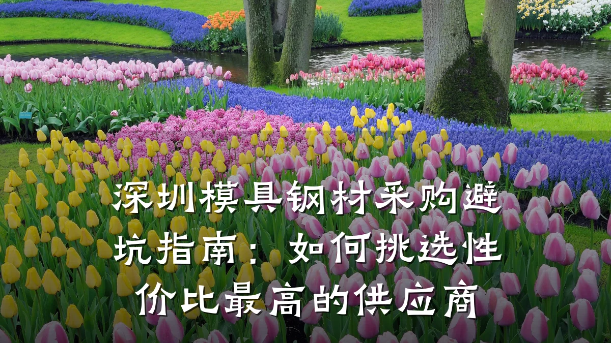 深圳模具钢材采购避坑指南:如何挑选性价比最高的供应商