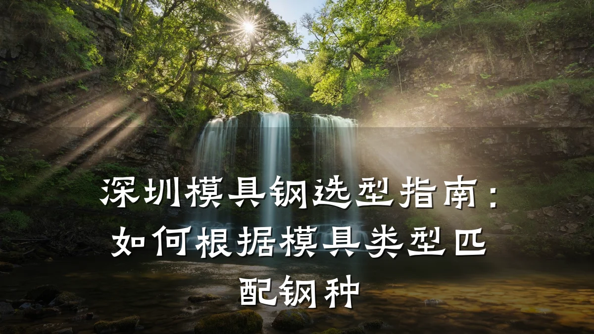 深圳模具钢选型指南:如何根据模具类型匹配钢种