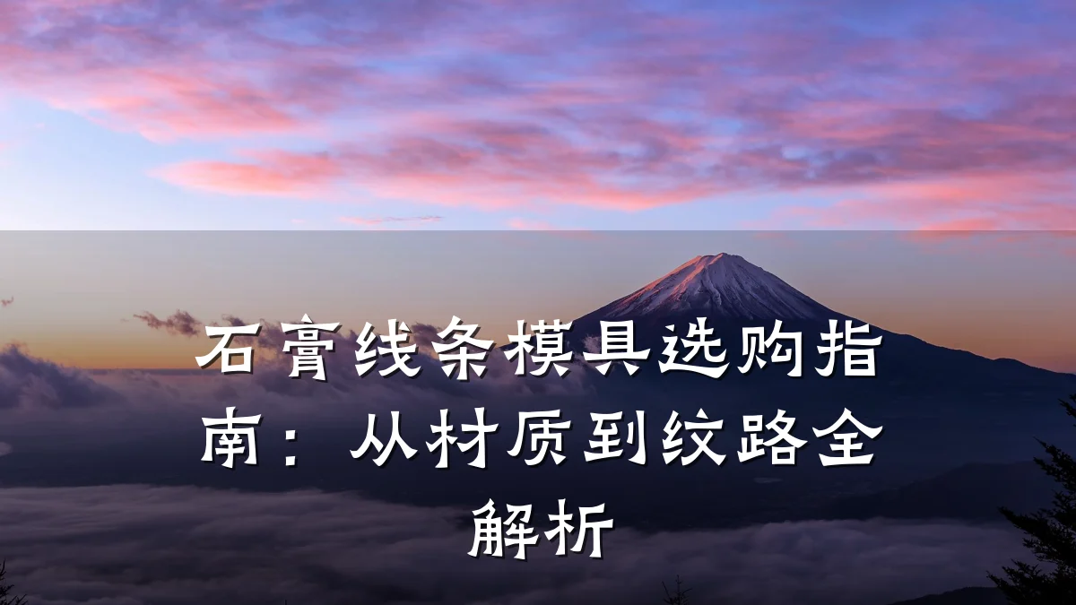 石膏线条模具选购指南：从材质到纹路全解析
