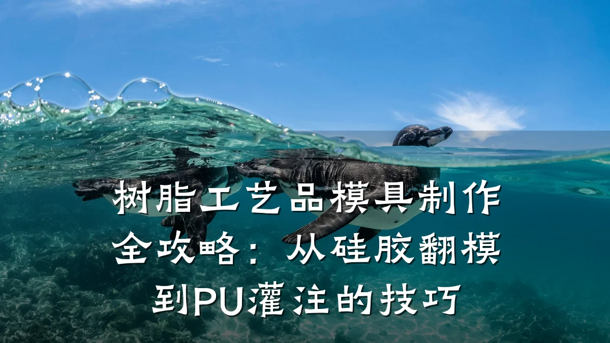 树脂工艺品模具制作全攻略:从硅胶翻模到PU灌注的技巧