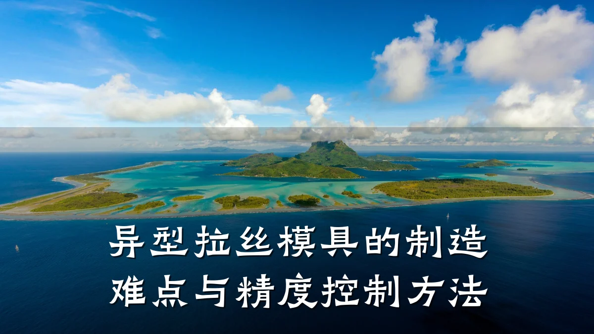 异型拉丝模具的制造难点与精度控制方法