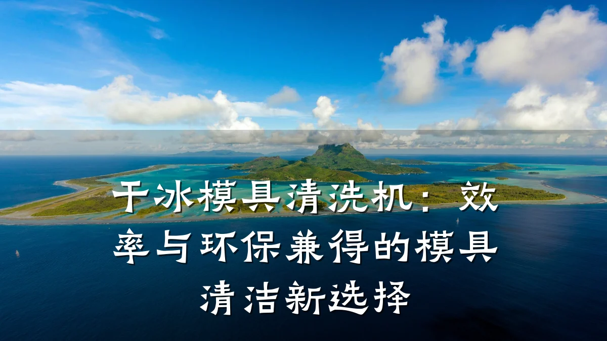 干冰模具清洗机:效率与环保兼得的模具清洁新选择