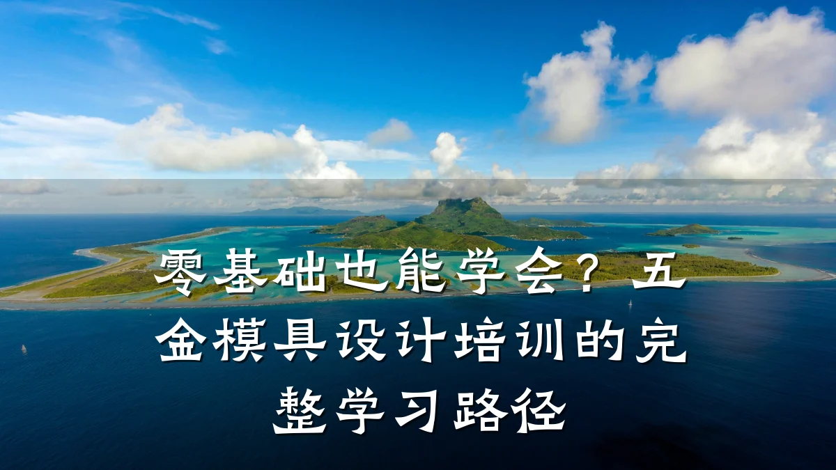 零基础也能学会?五金模具设计培训的完整学习路径